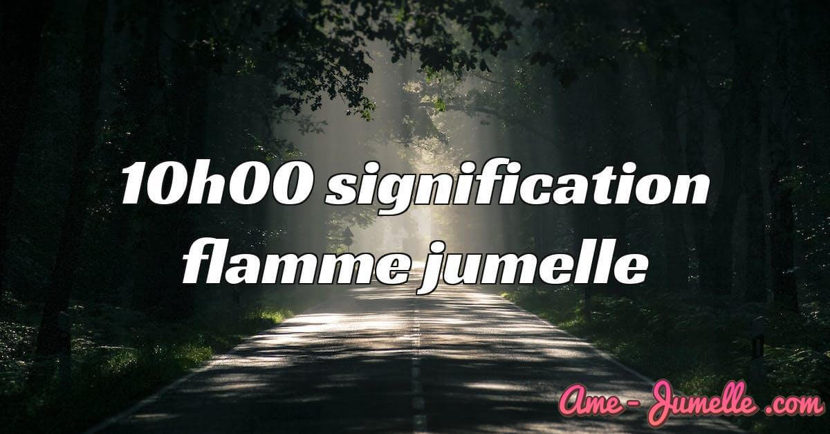 10h00 signification flamme jumelle