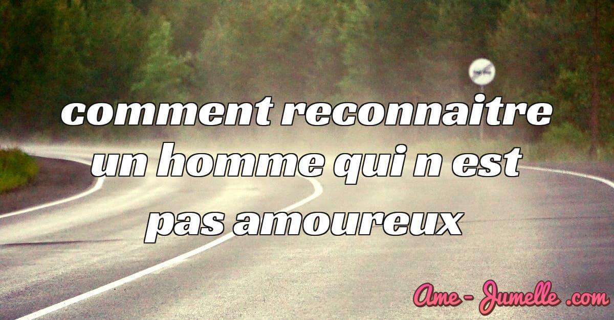 comment reconnaitre un homme qui n est pas amoureux