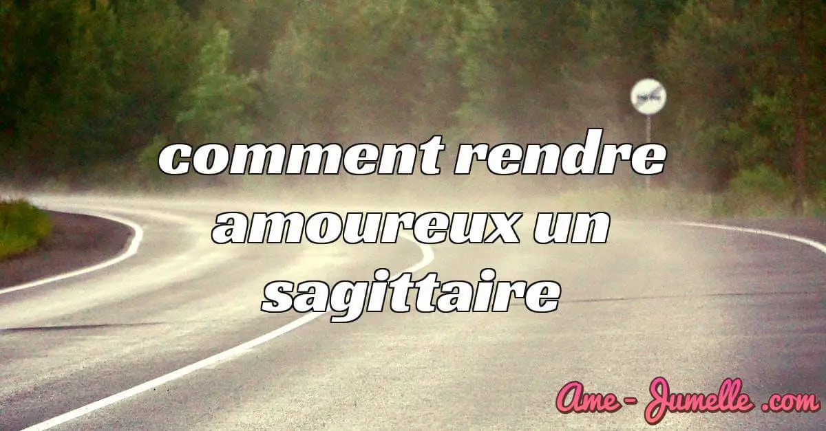 comment rendre amoureux un sagittaire