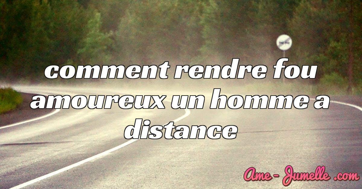 comment rendre fou amoureux un homme a distance