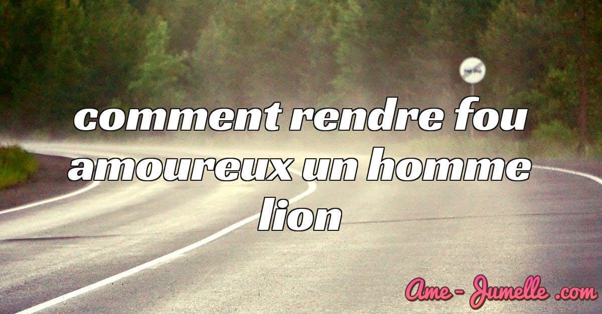 comment rendre fou amoureux un homme lion