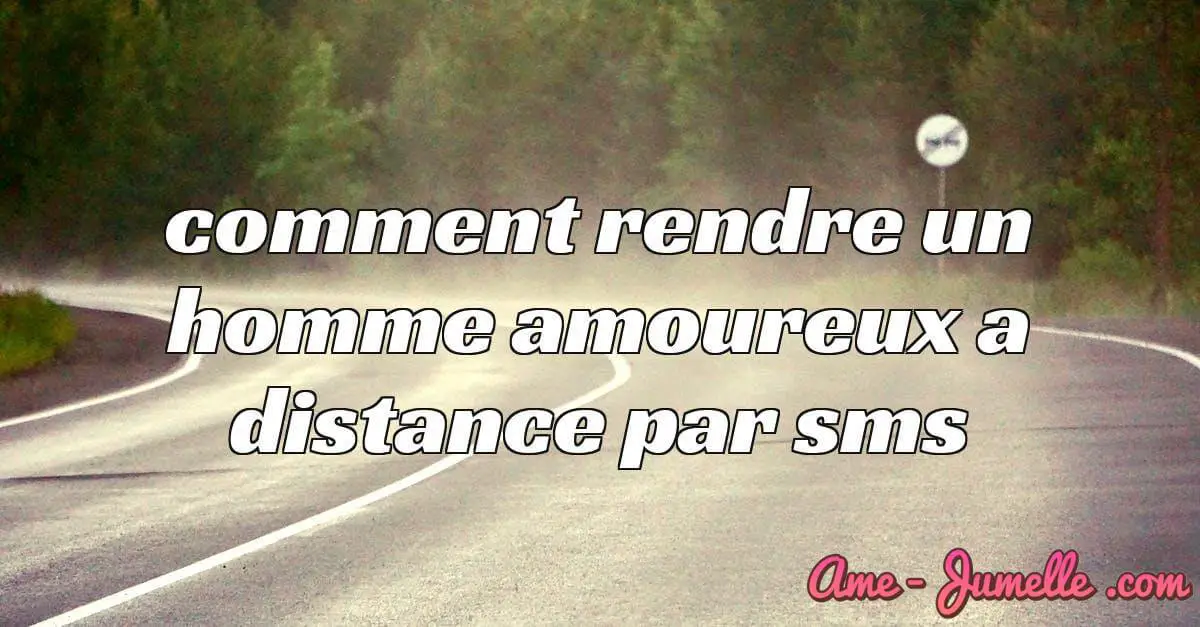comment le rendre amoureux à distance