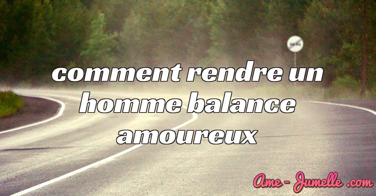 comment rendre un homme balance amoureux