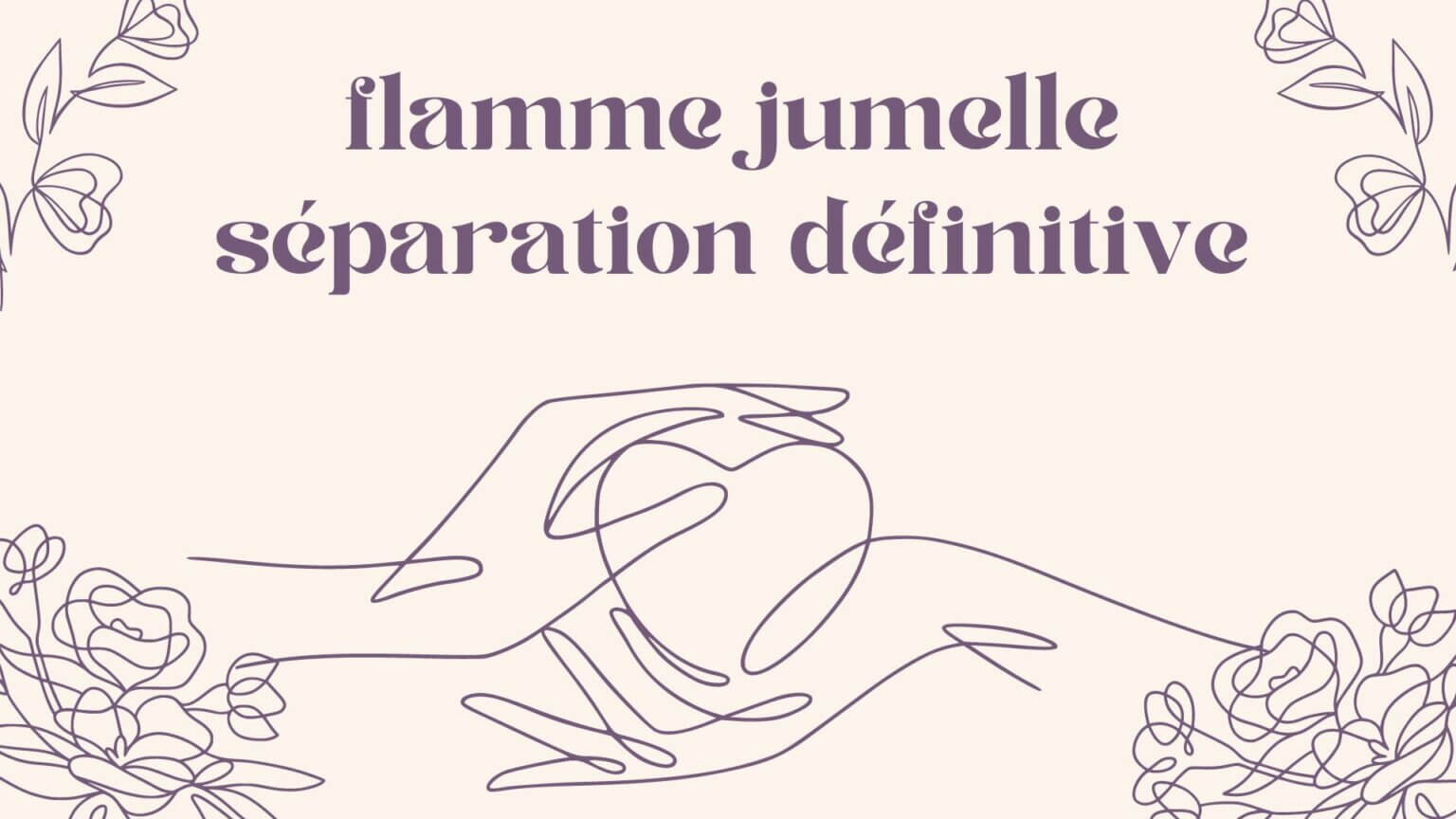 Flamme Jumelle Séparation Définitive : Comment Surmonter Ceci