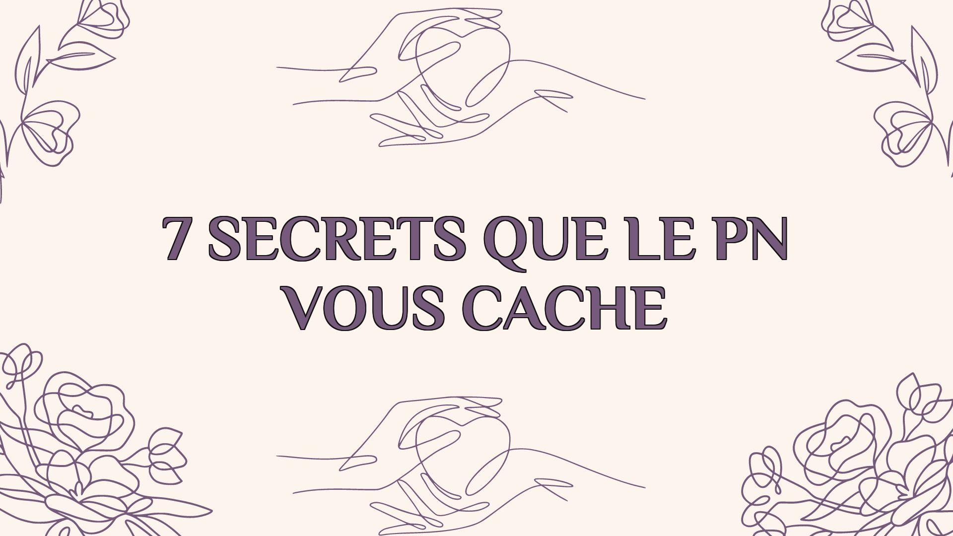 7 secrets que le pn vous cache