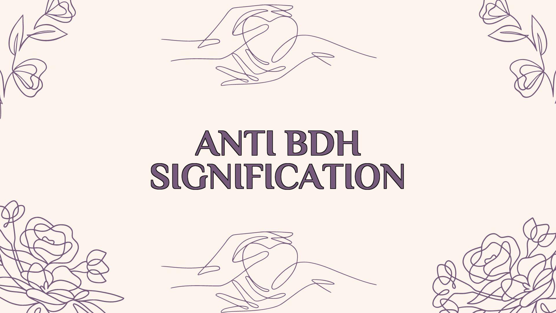 anti bdh signification