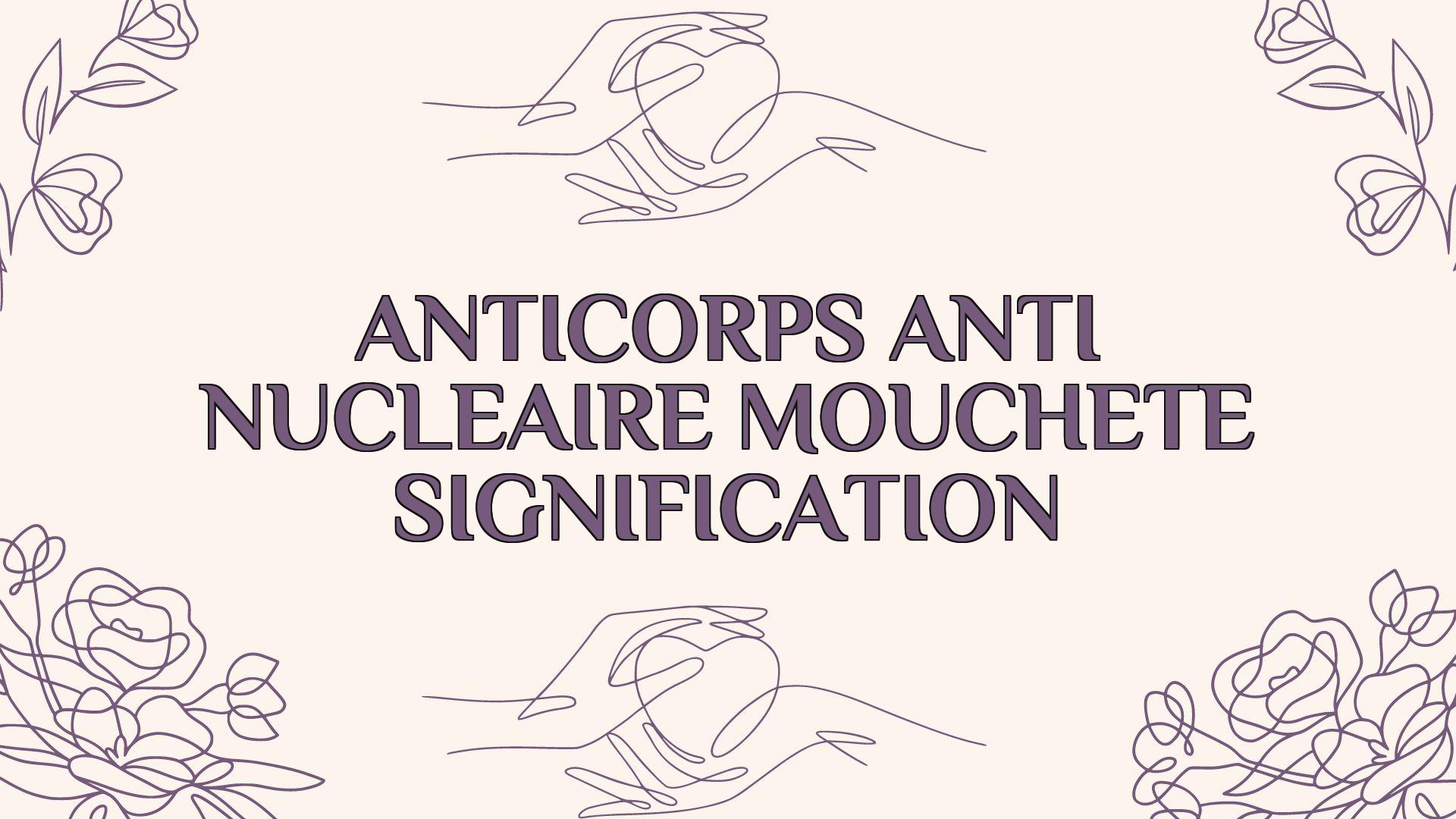 anticorps anti nucleaire mouchete signification