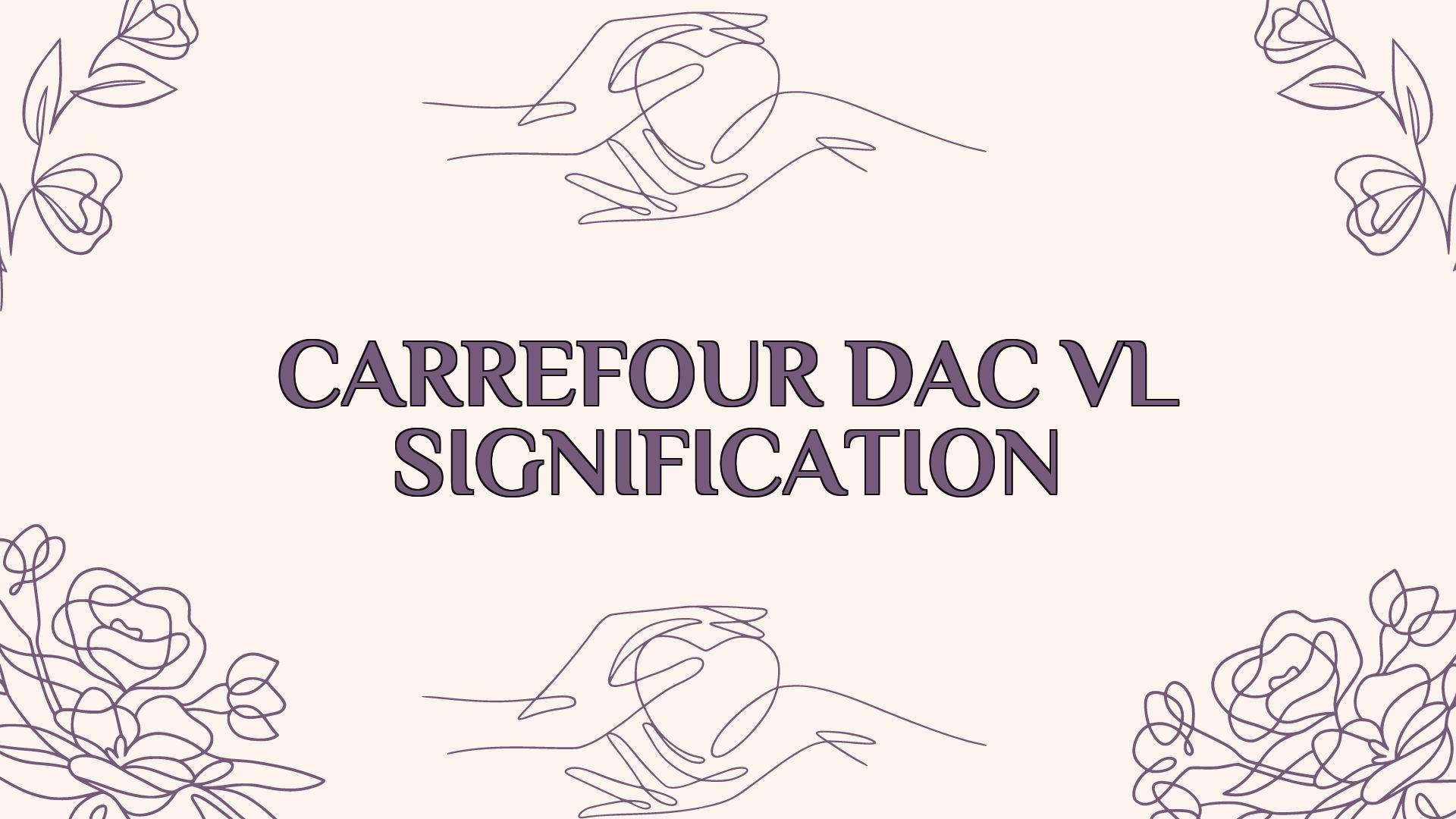 carrefour dac vl signification
