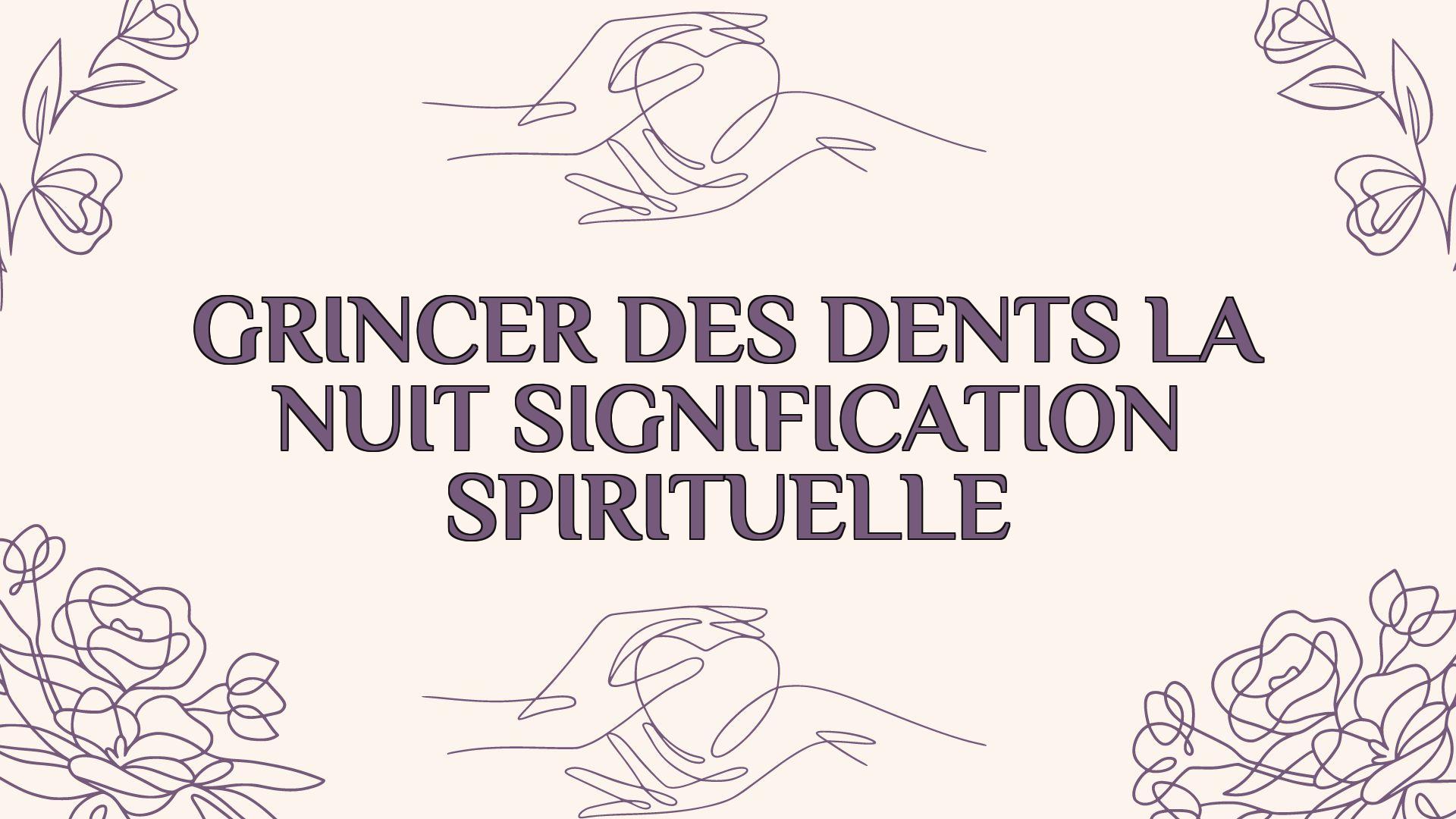 grincer des dents la nuit signification spirituelle