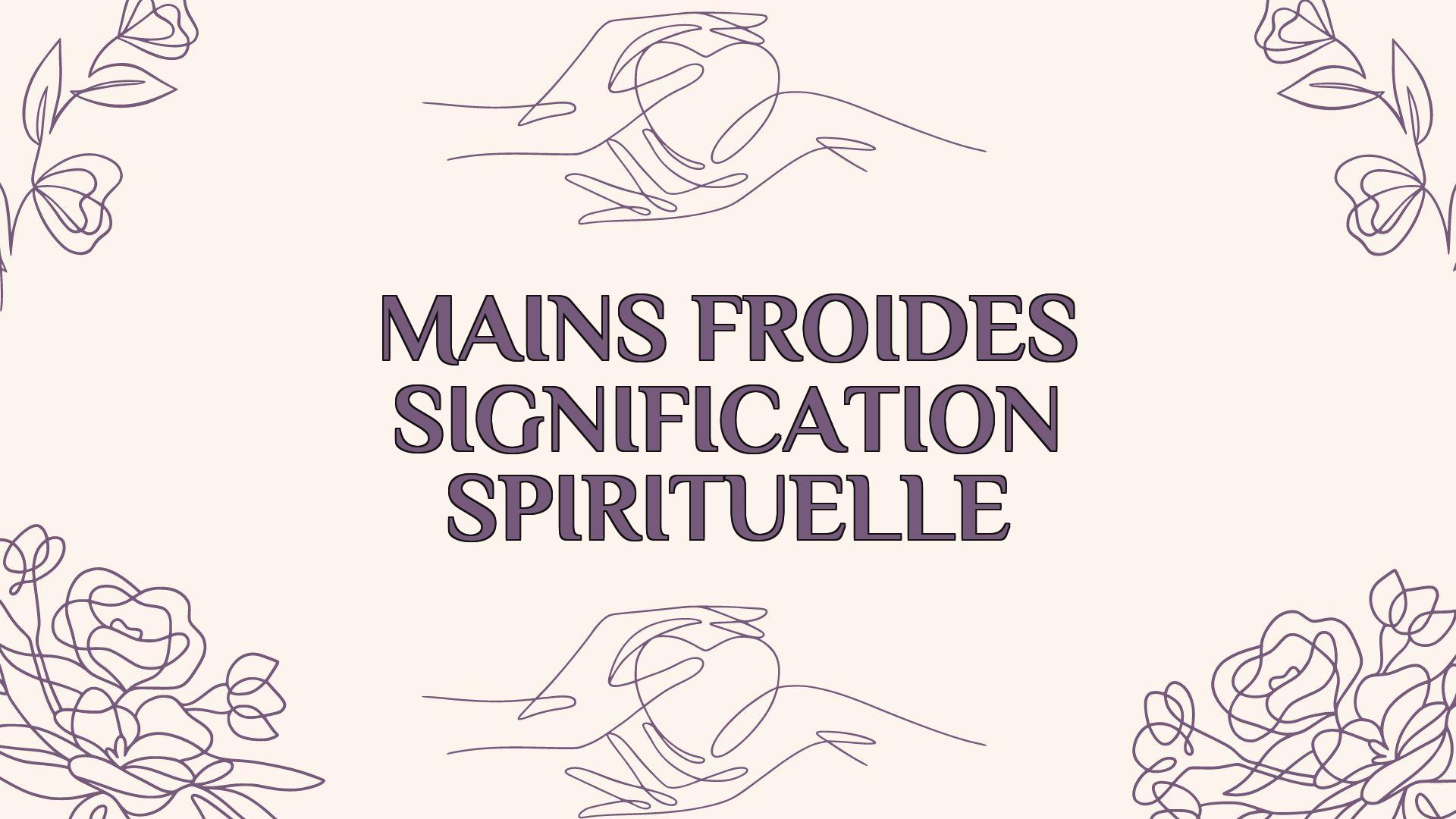 mains froides signification spirituelle 1