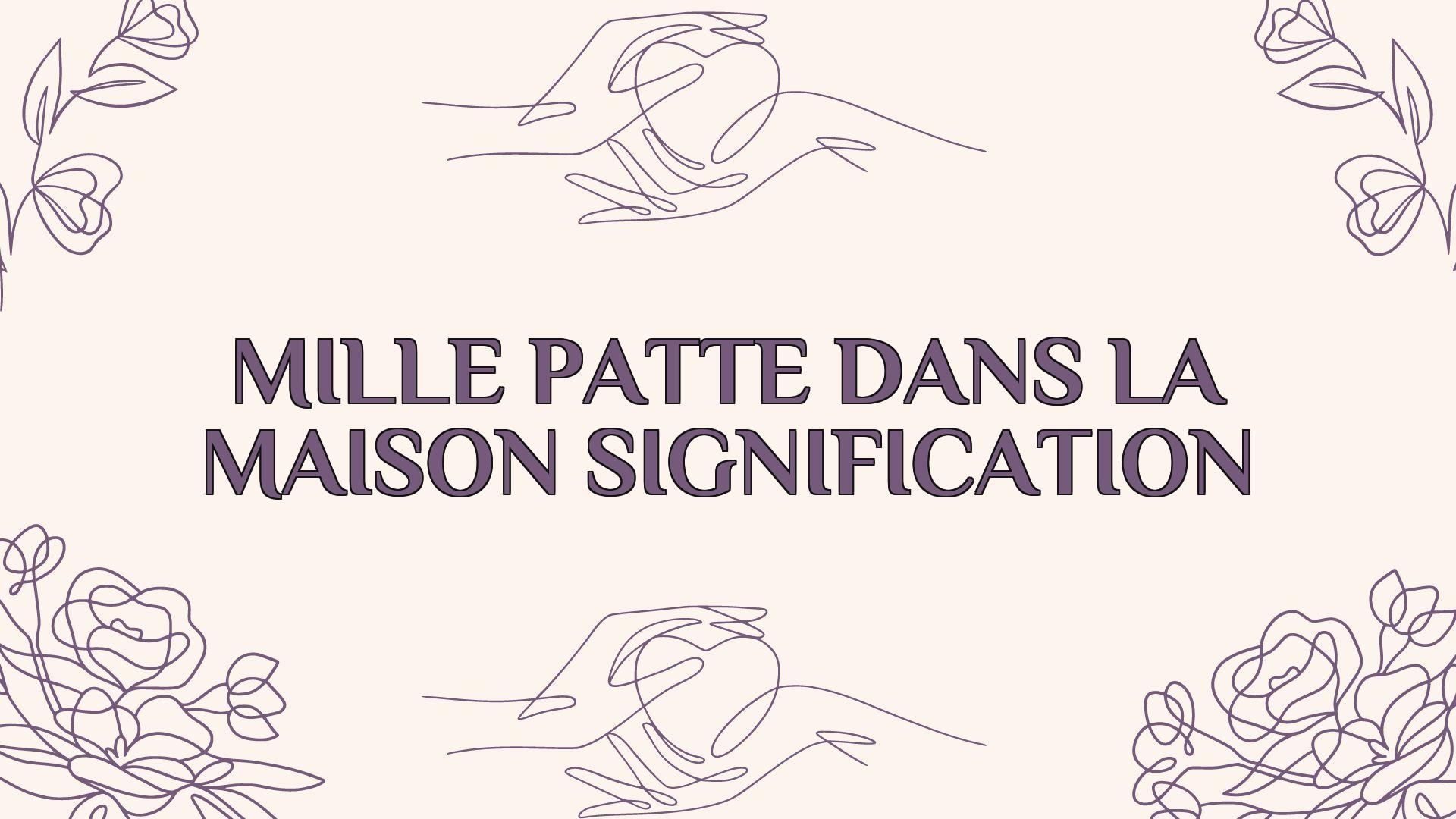 mille patte dans la maison signification