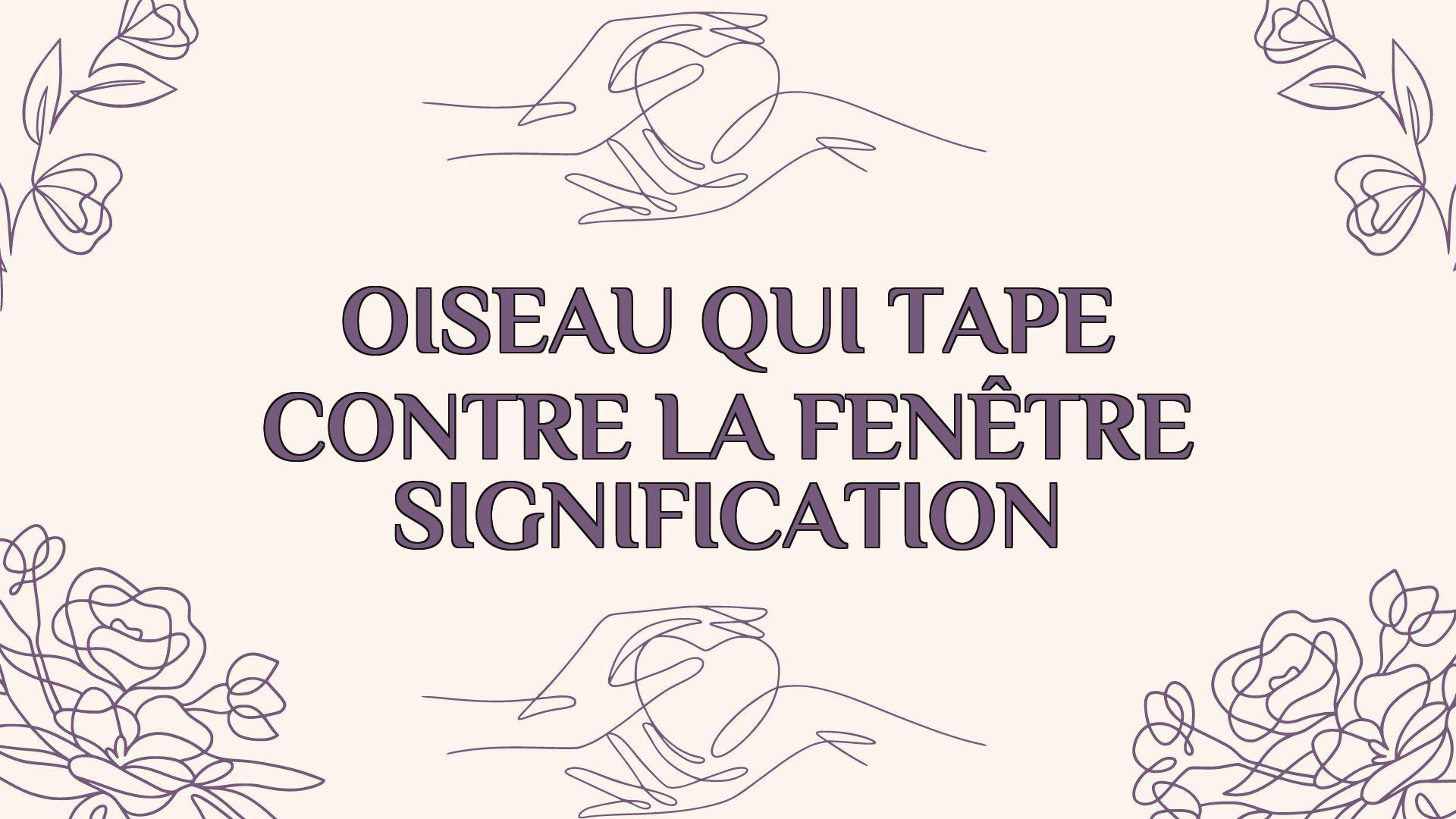 oiseau qui tape contre la fenetre signification