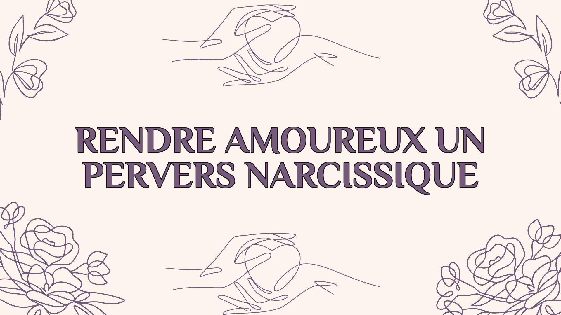 rendre amoureux un pervers narcissique