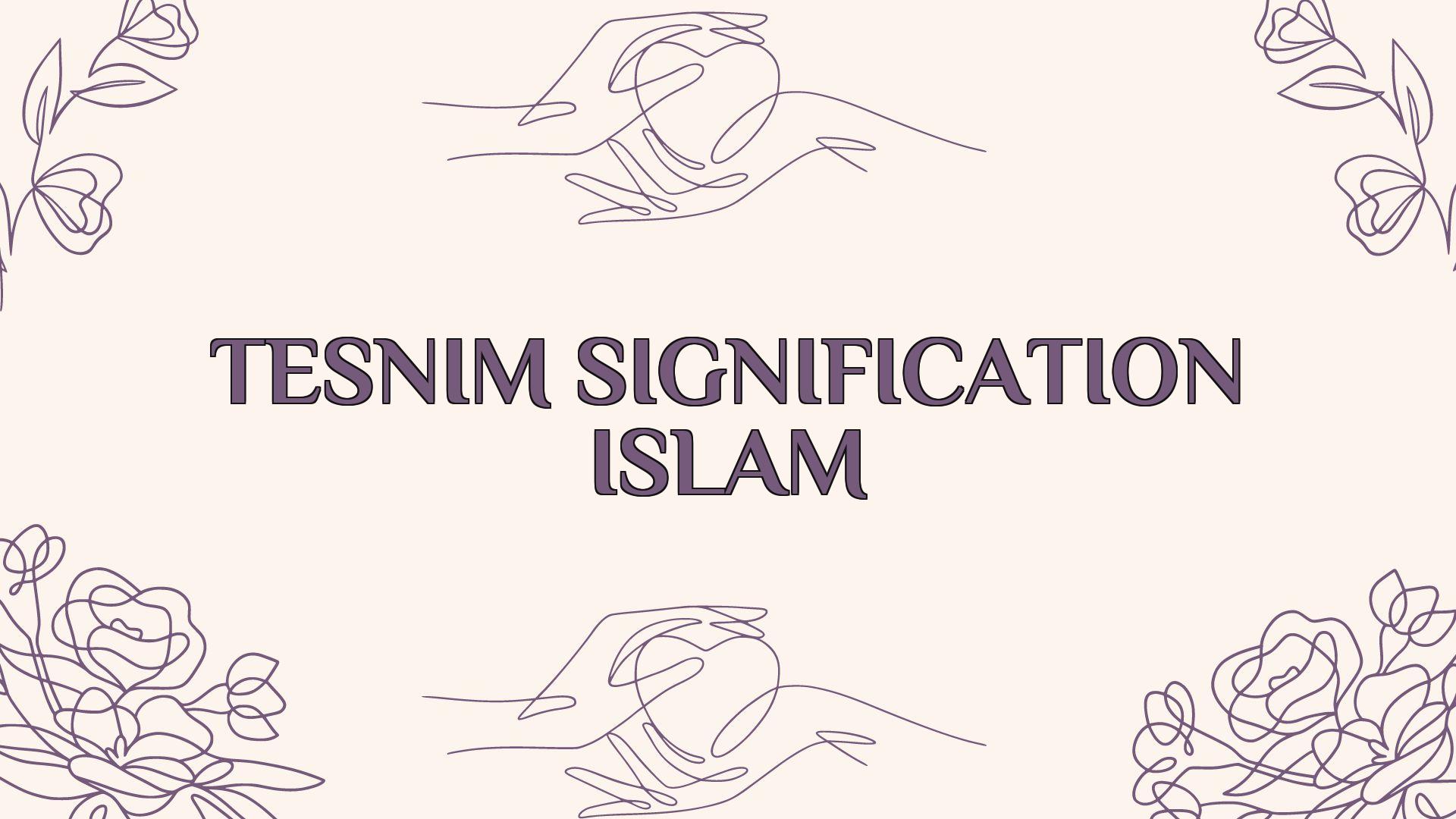 tesnim signification islam