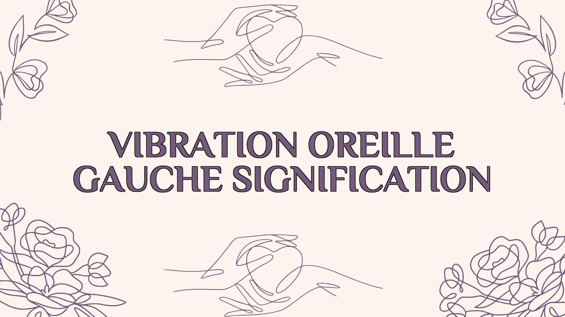 vibration oreille gauche signification